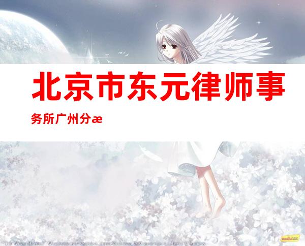 北京市东元律师事务所广州分所